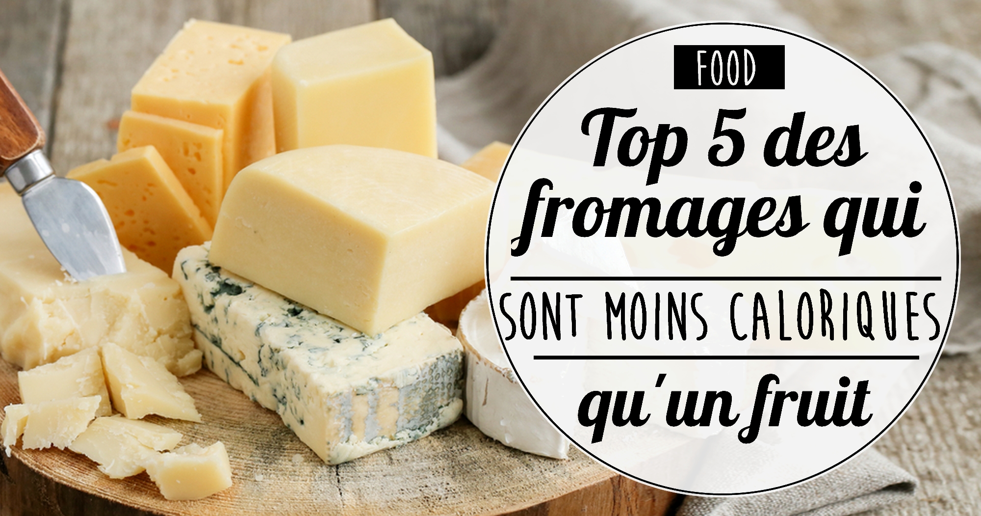 Top 5 des fromages qui sont moins caloriques qu’un fruit