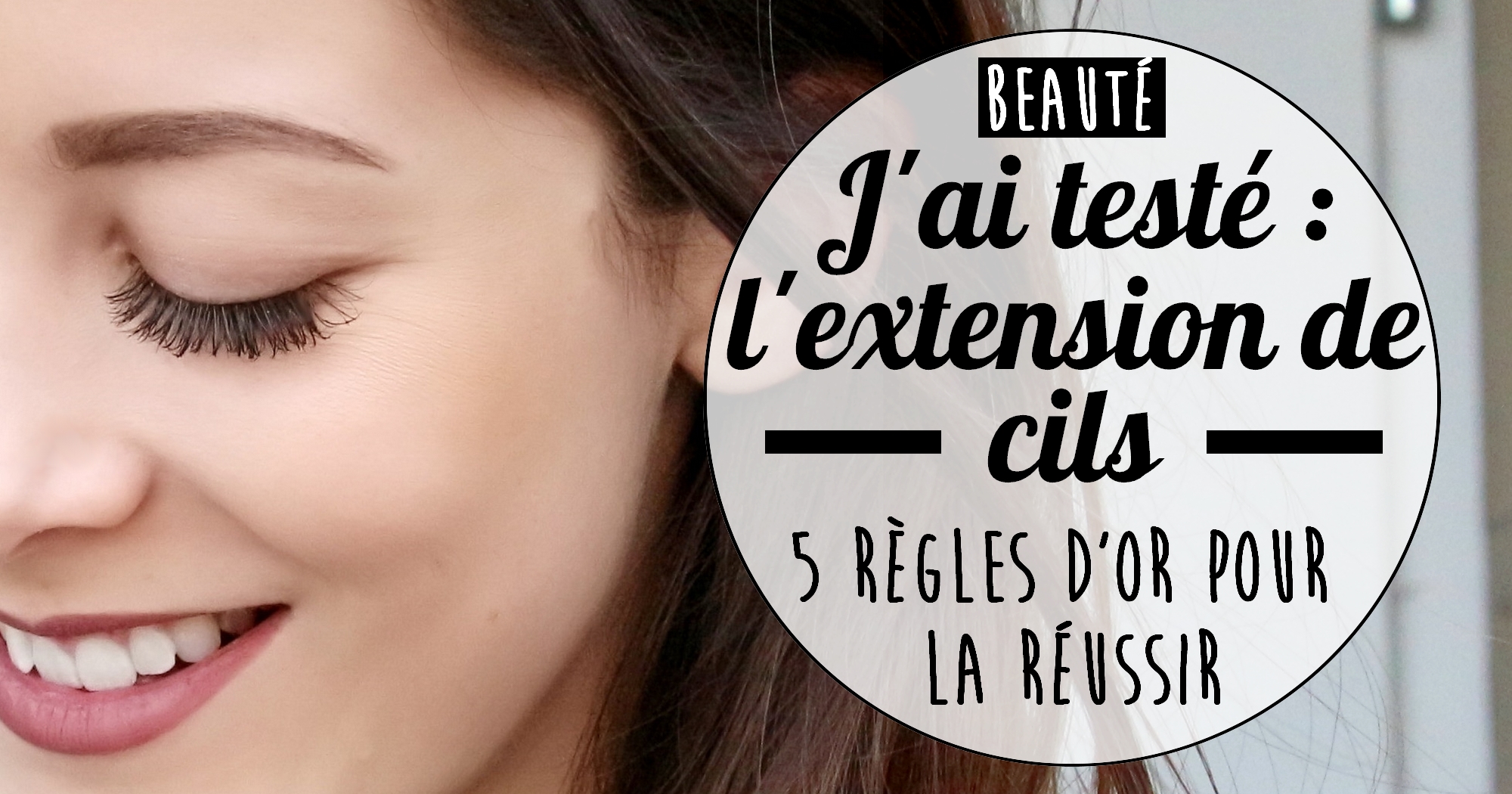 J’ai testé l’extension de cils : 5 règles d’or pour la réussir