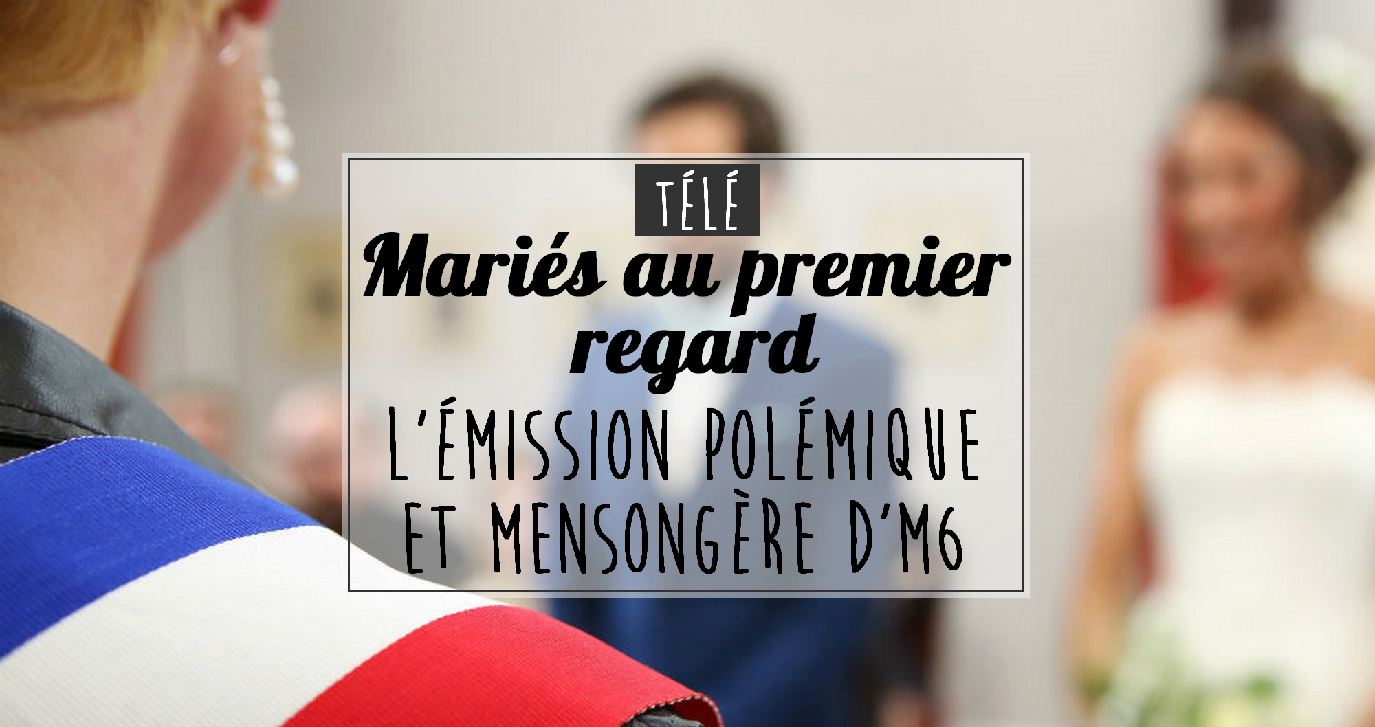 Mariés au premier regard (M6) : la téléréalité polémique et mensongère